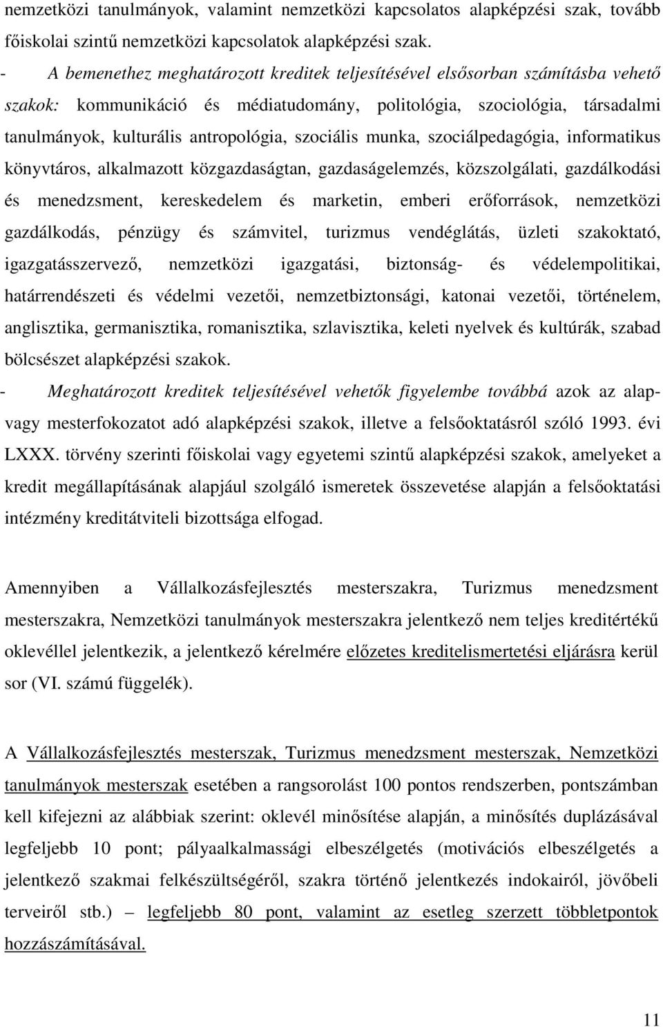 szociális munka, szociálpedagógia, informatikus könyvtáros, alkalmazott közgazdaságtan, gazdaságelemzés, közszolgálati, gazdálkodási és menedzsment, kereskedelem és marketin, emberi erőforrások,