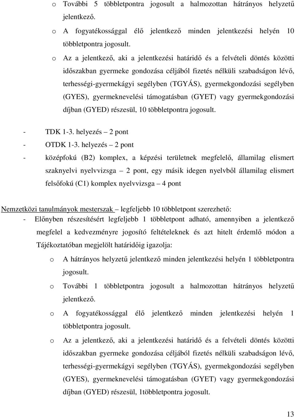 gyermekgondozási segélyben (GYES), gyermeknevelési támogatásban (GYET) vagy gyermekgondozási díjban (GYED) részesül, 10 többletpontra jogosult. - TDK 1-3. helyezés 2 pont - OTDK 1-3.