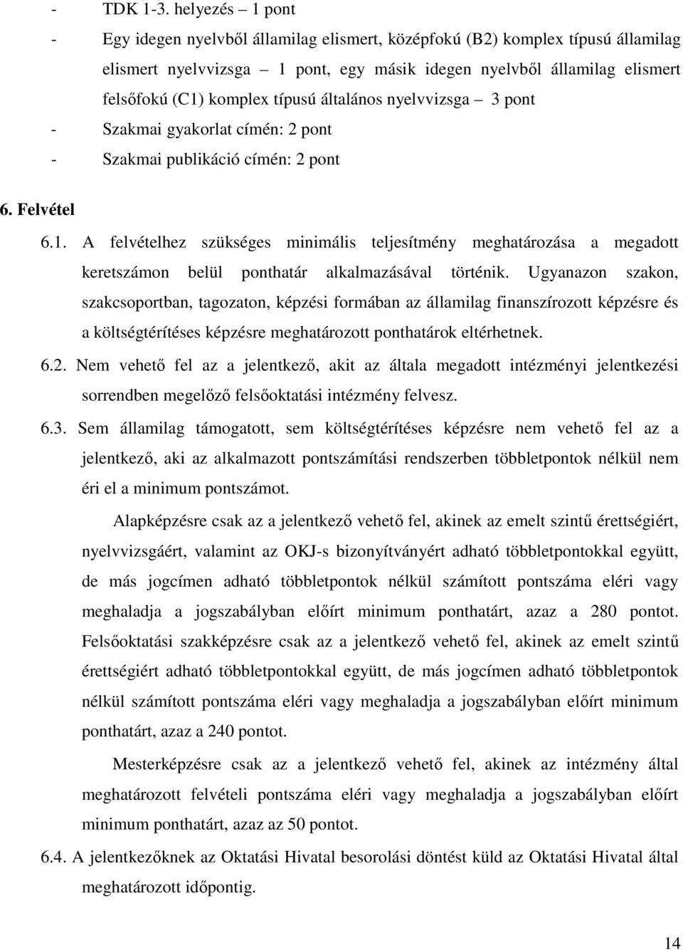 típusú általános nyelvvizsga 3 pont - Szakmai gyakorlat címén: 2 pont - Szakmai publikáció címén: 2 pont 6. Felvétel 6.1.