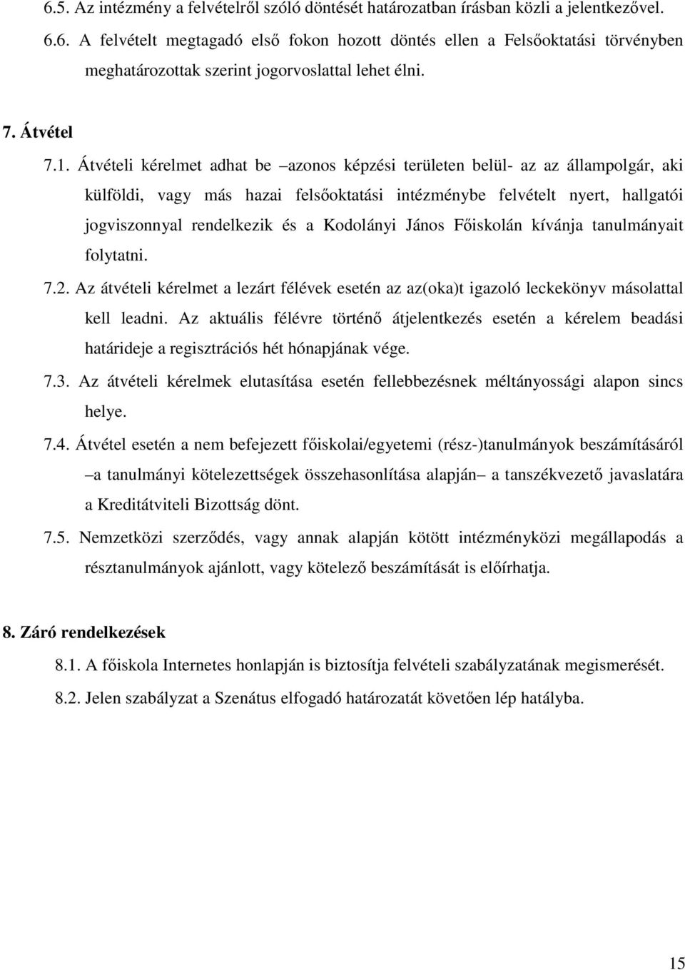 Átvételi kérelmet adhat be azonos képzési területen belül- az az állampolgár, aki külföldi, vagy más hazai felsőoktatási intézménybe felvételt nyert, hallgatói jogviszonnyal rendelkezik és a