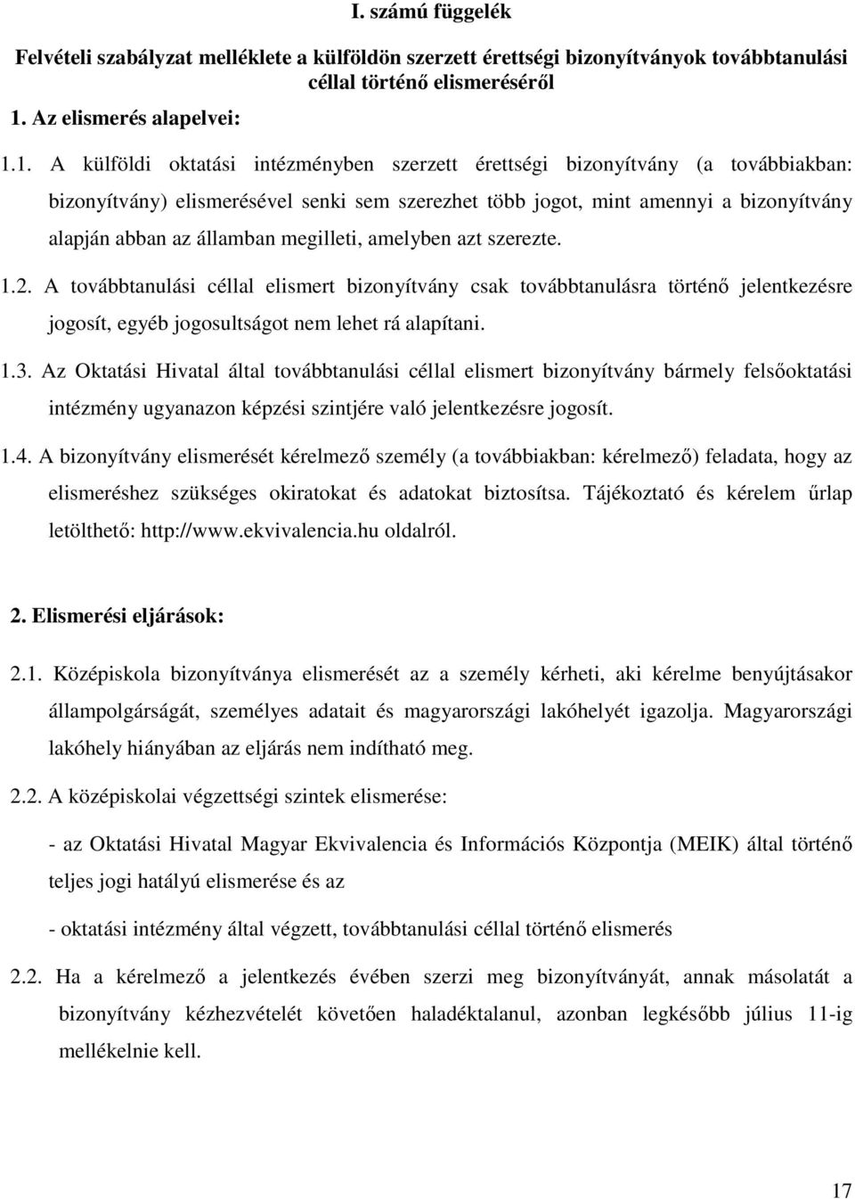 1. A külföldi oktatási intézményben szerzett érettségi bizonyítvány (a továbbiakban: bizonyítvány) elismerésével senki sem szerezhet több jogot, mint amennyi a bizonyítvány alapján abban az államban