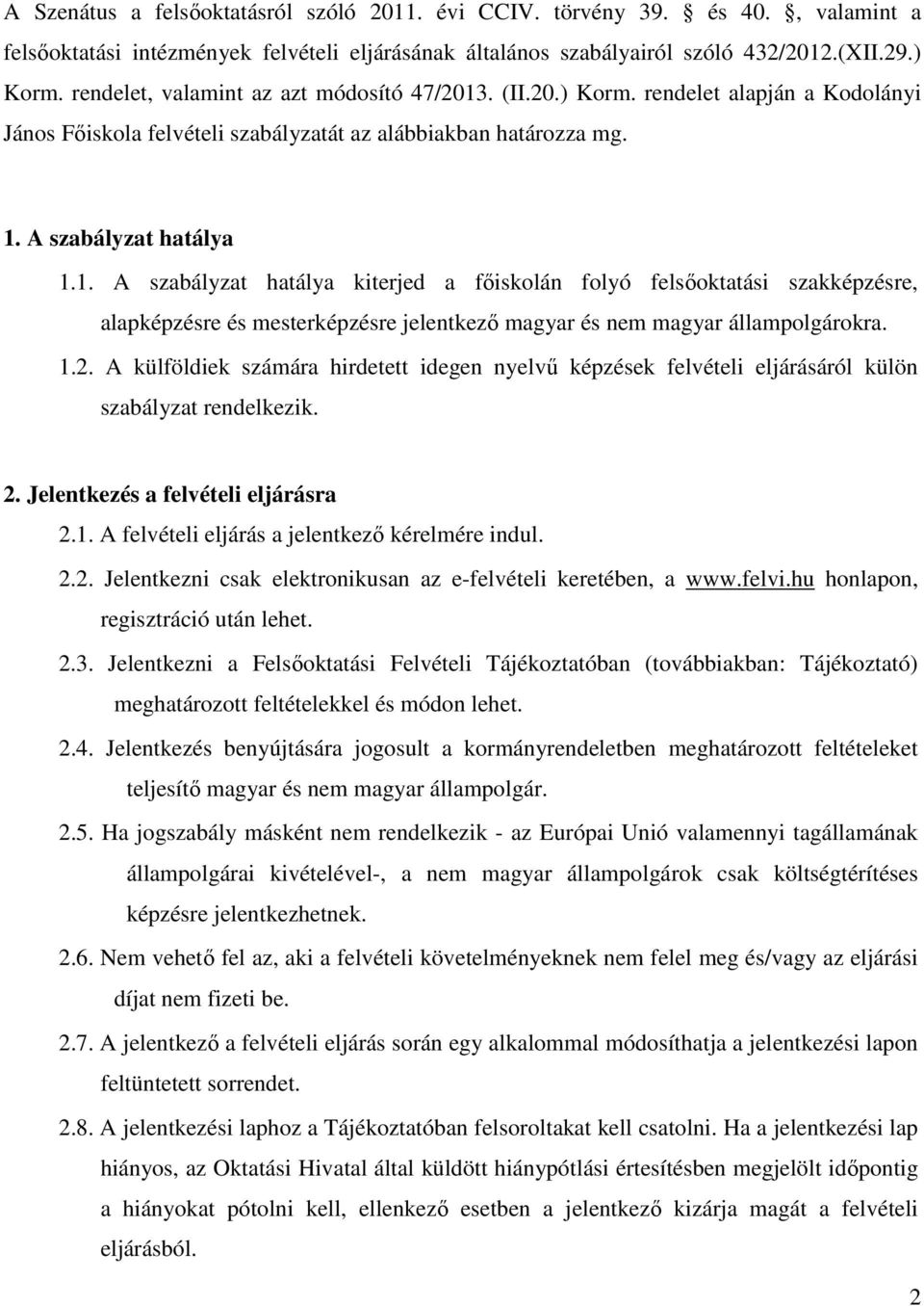 1.2. A külföldiek számára hirdetett idegen nyelvű képzések felvételi eljárásáról külön szabályzat rendelkezik. 2. Jelentkezés a felvételi eljárásra 2.1. A felvételi eljárás a jelentkező kérelmére indul.