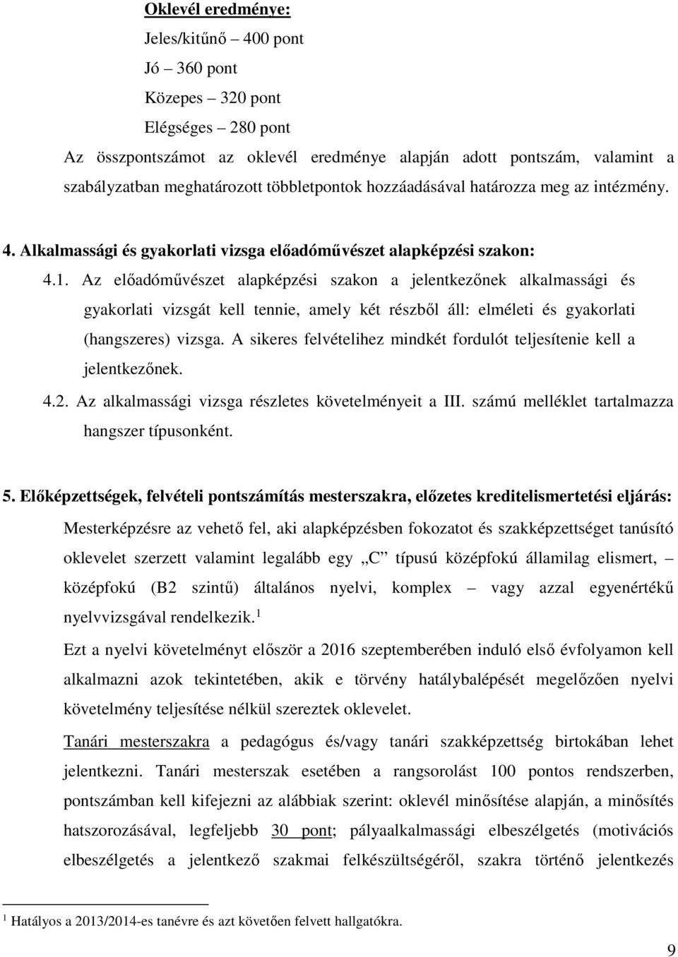 Az előadóművészet alapképzési szakon a jelentkezőnek alkalmassági és gyakorlati vizsgát kell tennie, amely két részből áll: elméleti és gyakorlati (hangszeres) vizsga.