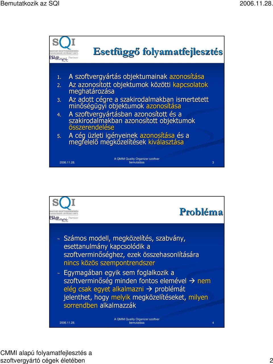 A cég c üzleti igényeinek azonosítása sa és s a megfelelő megközel zelítések kiválaszt lasztásasa bemutatása 3 Probléma ~ Számos modell, megközel zelítés, szabvány, esettanulmány ny kapcsolódik a