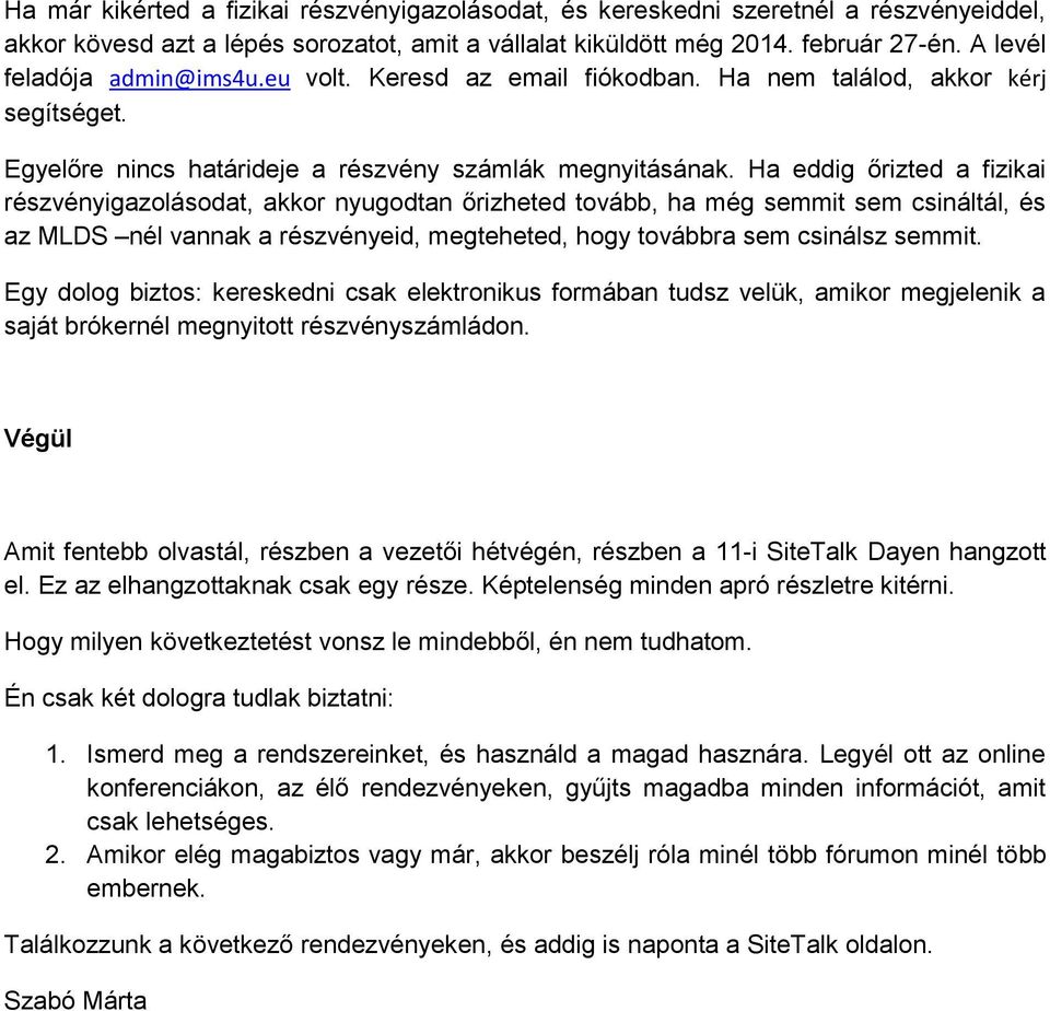 Ha eddig őrizted a fizikai részvényigazolásodat, akkor nyugodtan őrizheted tovább, ha még semmit sem csináltál, és az MLDS nél vannak a részvényeid, megteheted, hogy továbbra sem csinálsz semmit.