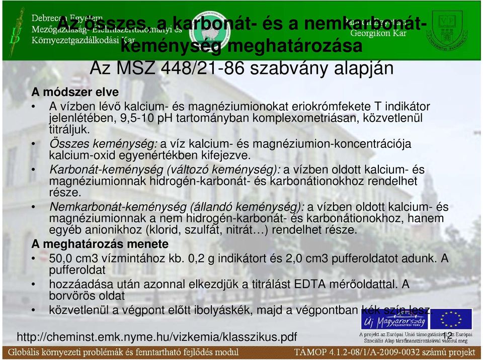 Karbonát-keménység (változó keménység): a vízben oldott kalcium- és magnéziumionnak hidrogén-karbonát- és karbonátionokhoz rendelhet része.