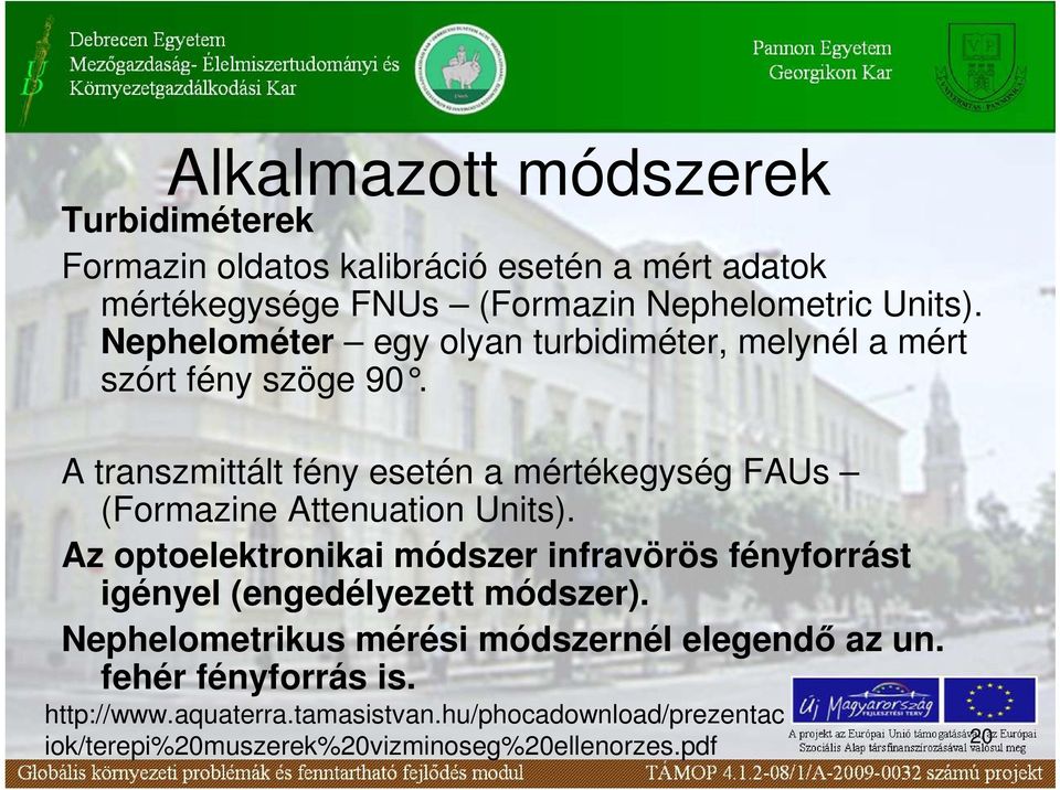 A transzmittált fény esetén a mértékegység FAUs (Formazine Attenuation Units).