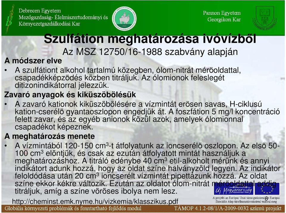 A foszfátion 5 mg/l koncentráció felett zavar, és az egyéb anionok közül azok, amelyek ólomionnal csapadékot képeznek.