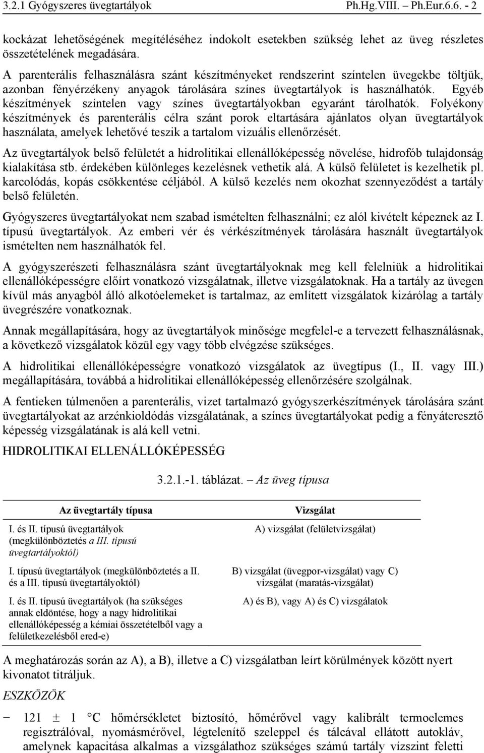 Egyéb készítmények színtelen vagy színes üvegtartályokban egyaránt tárolhatók.