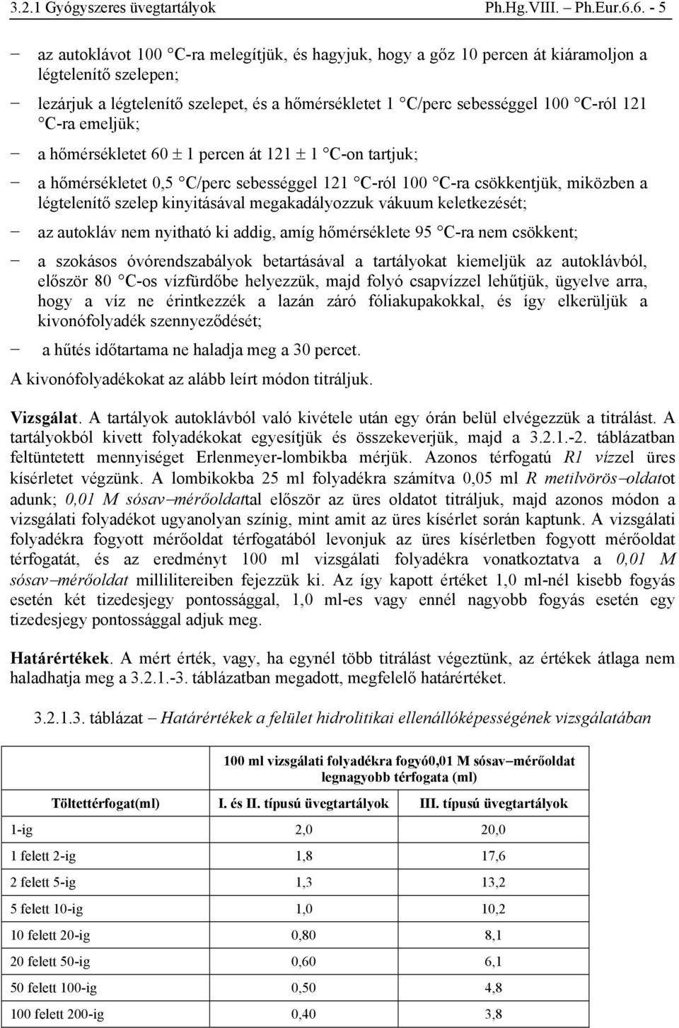 121 C-ra emeljük; a hőmérsékletet 60 ± 1 percen át 121 ± 1 C-on tartjuk; a hőmérsékletet 0,5 C/perc sebességgel 121 C-ról 100 C-ra csökkentjük, miközben a légtelenítő szelep kinyitásával