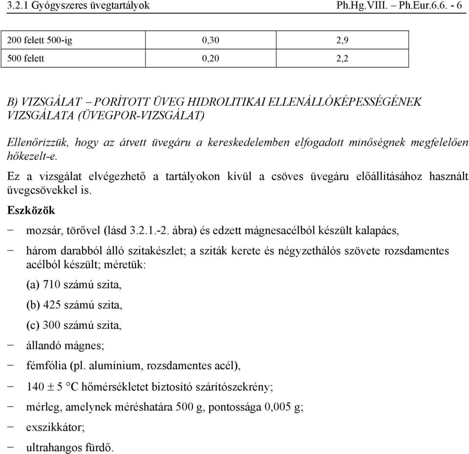 kereskedelemben elfogadott minőségnek megfelelően hőkezelt-e. Ez a vizsgálat elvégezhető a tartályokon kívül a csöves üvegáru előállításához használt üvegcsövekkel is.