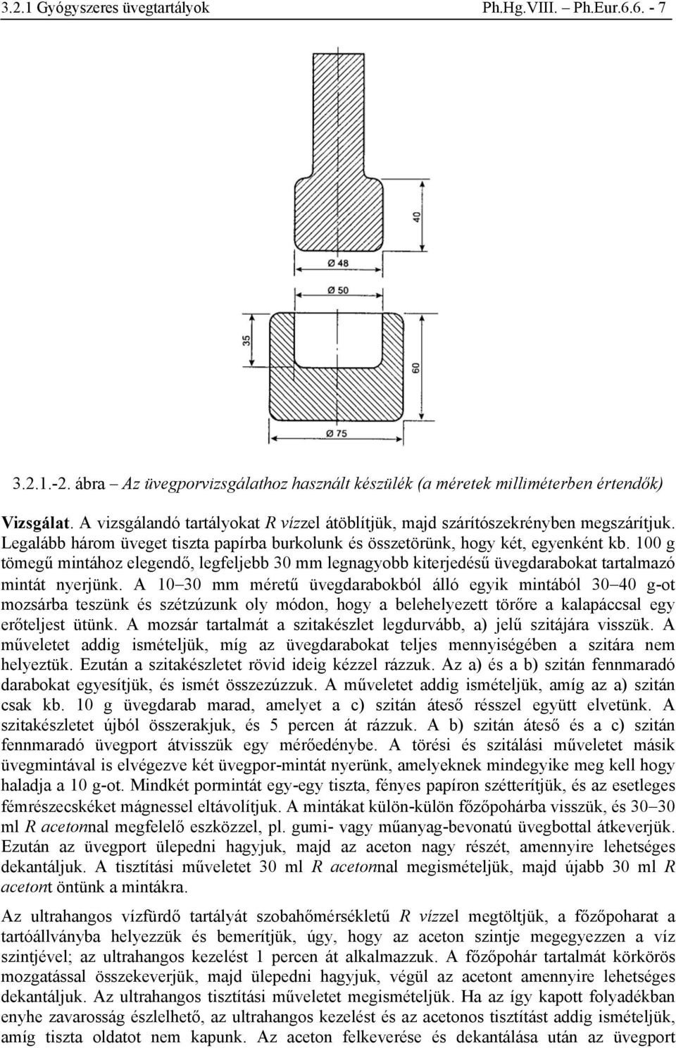 100 g tömegű mintához elegendő, legfeljebb 30 mm legnagyobb kiterjedésű üvegdarabokat tartalmazó mintát nyerjünk.
