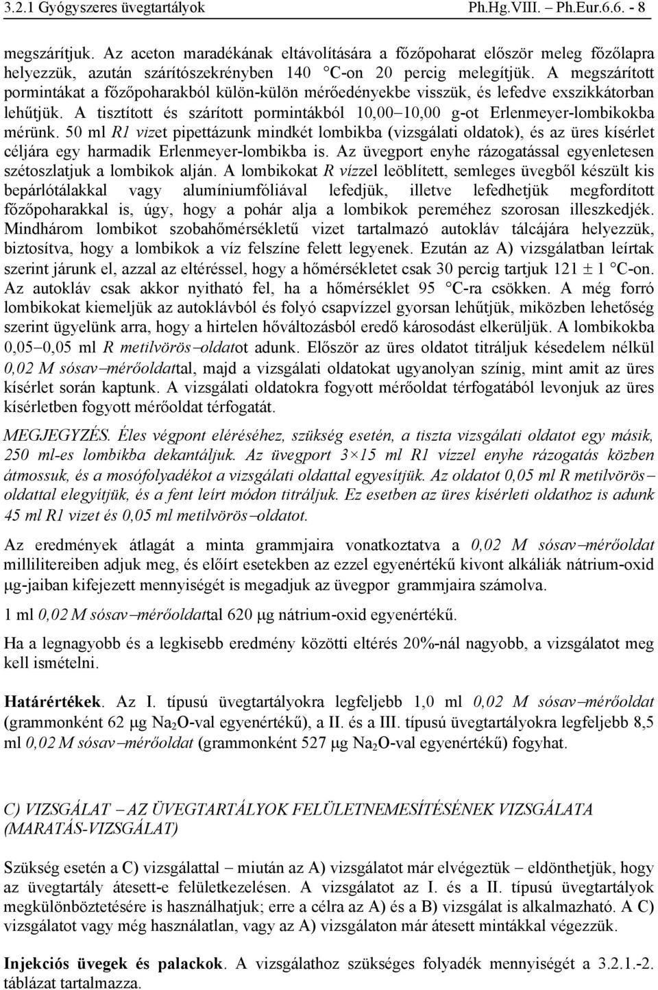 A megszárított pormintákat a főzőpoharakból külön-külön mérőedényekbe visszük, és lefedve exszikkátorban lehűtjük. A tisztított és szárított pormintákból 10,0010,00 g-ot Erlenmeyer-lombikokba mérünk.