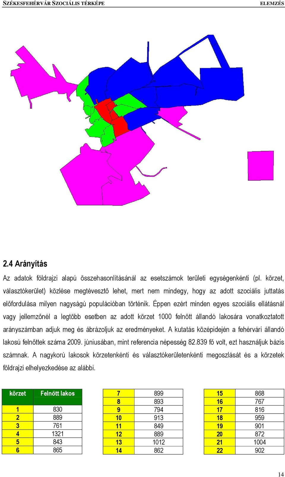 Éppen ezért minden egyes szociális ellátásnál vagy jellemzőnél a legtöbb esetben az adott körzet 1000 felnőtt állandó lakosára vonatkoztatott arányszámban adjuk meg és ábrázoljuk az eredményeket.