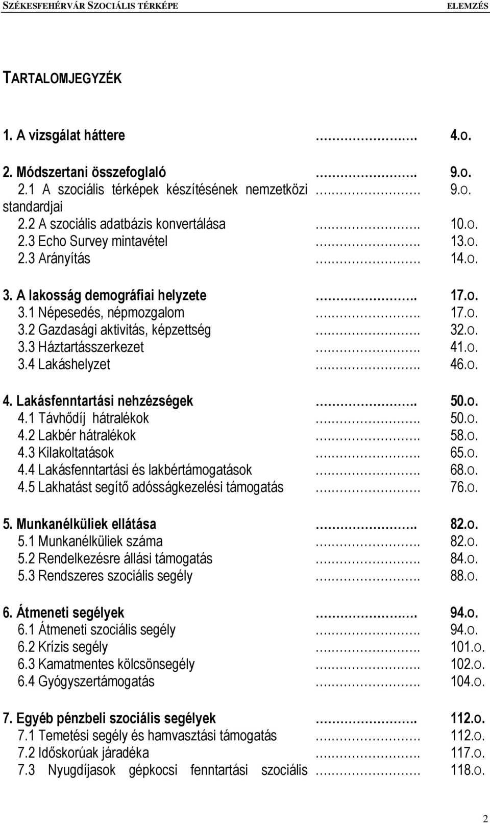 . 46.O. 4. Lakásfenntartási nehzézségek. 50.O. 4.1 Távhődíj hátralékok.. 50.O. 4.2 Lakbér hátralékok.. 58.O. 4.3 Kilakoltatások.. 65.O. 4.4 Lakásfenntartási és lakbértámogatások.. 68.O. 4.5 Lakhatást segítő adósságkezelési támogatás.