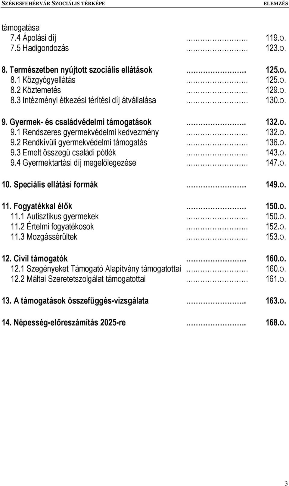 . 147.O. 10. Speciális ellátási formák. 149.O. 11. Fogyatékkal élők. 150.O. 11.1 Autisztikus gyermekek.. 150.O. 11.2 Értelmi fogyatékosok.. 152.O. 11.3 Mozgássérültek.. 153.O. 12. Civil támogatók.