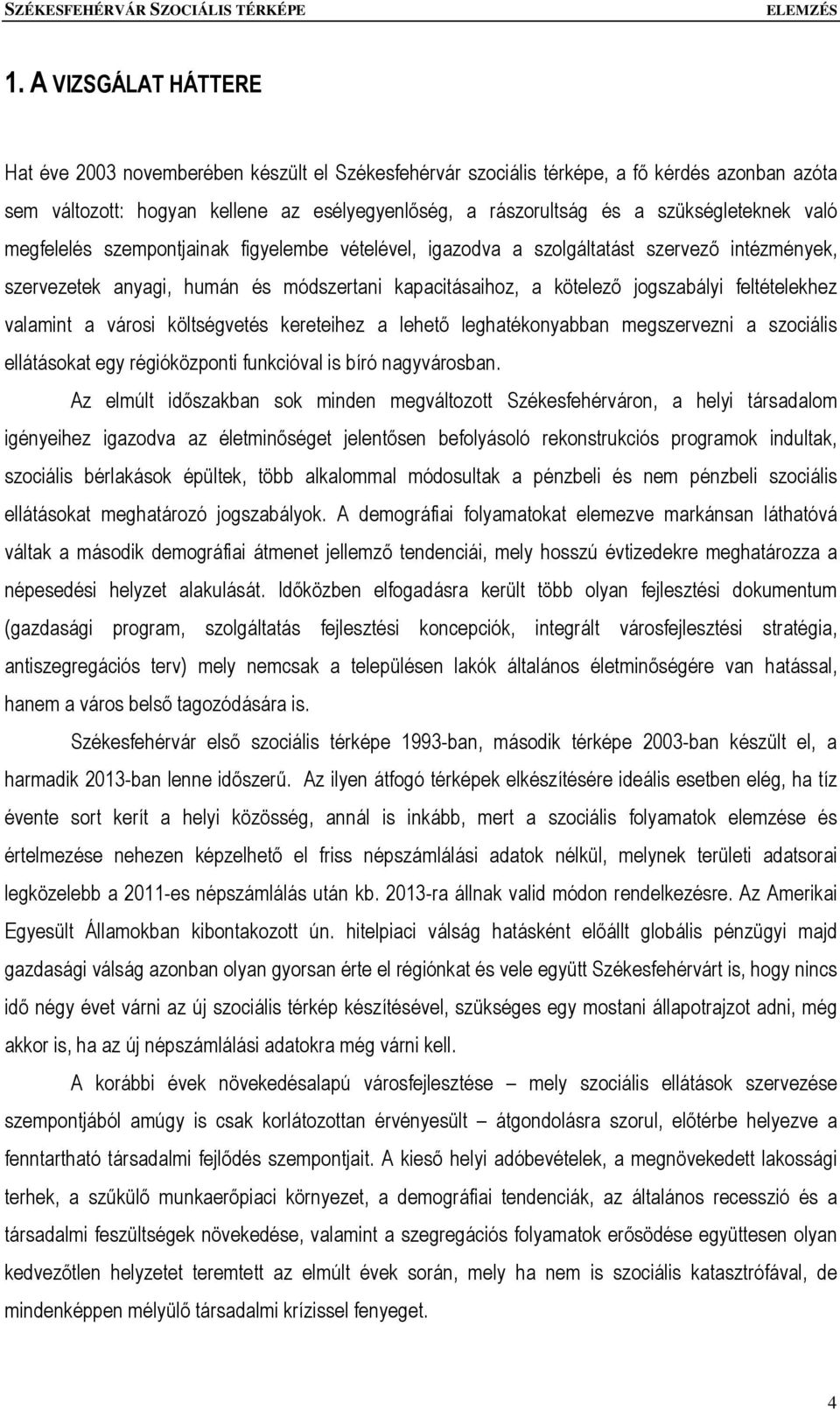 feltételekhez valamint a városi költségvetés kereteihez a lehető leghatékonyabban megszervezni a szociális ellátásokat egy régióközponti funkcióval is bíró nagyvárosban.