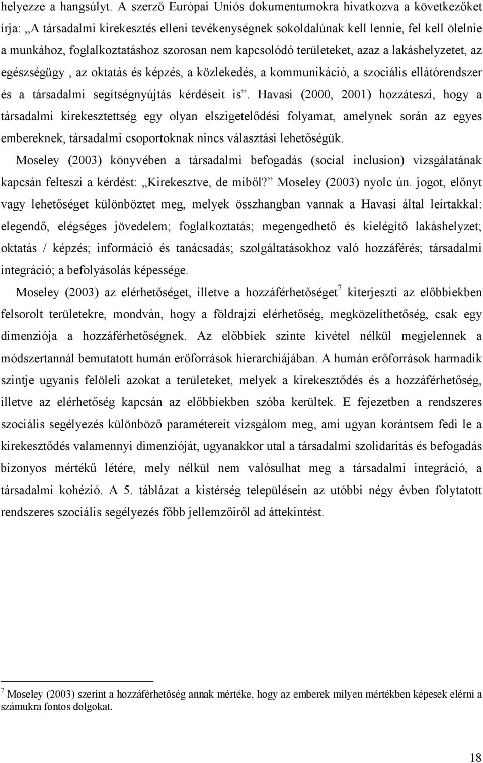 nem kapcsolódó területeket, azaz a lakáshelyzetet, az egészségügy, az oktatás és képzés, a közlekedés, a kommunikáció, a szociális ellátórendszer és a társadalmi segítségnyújtás kérdéseit is.