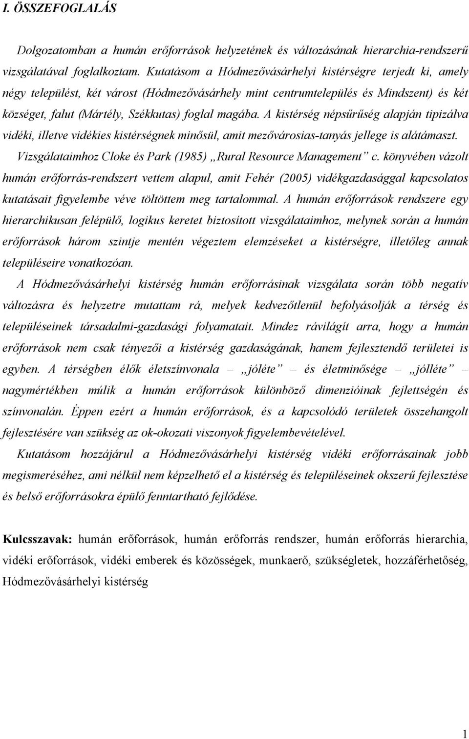 A kistérség népsőrőség alapján tipizálva vidéki, illetve vidékies kistérségnek minısül, amit mezıvárosias-tanyás jellege is alátámaszt.