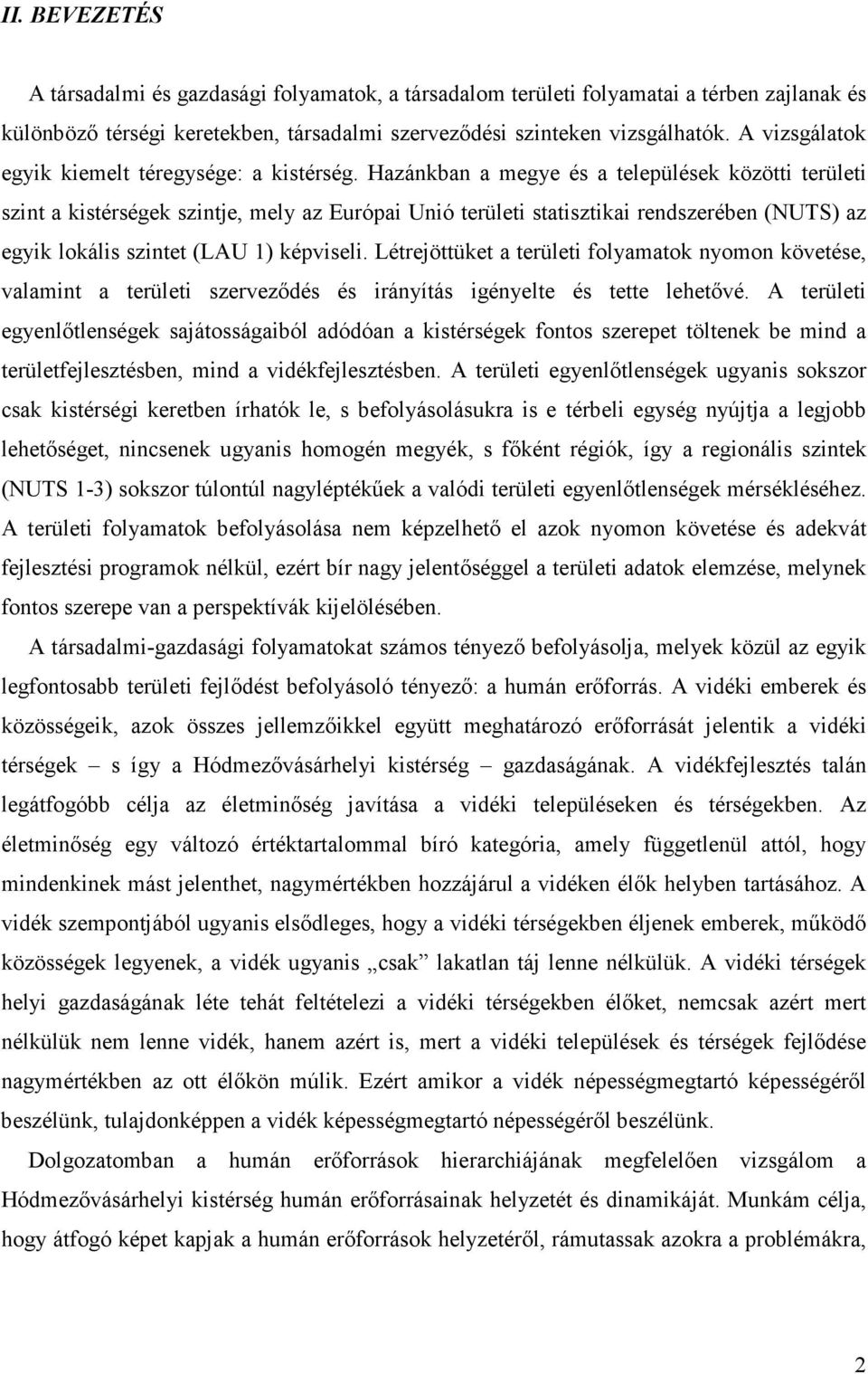 Hazánkban a megye és a települések közötti területi szint a kistérségek szintje, mely az Európai Unió területi statisztikai rendszerében (NUTS) az egyik lokális szintet (LAU 1) képviseli.