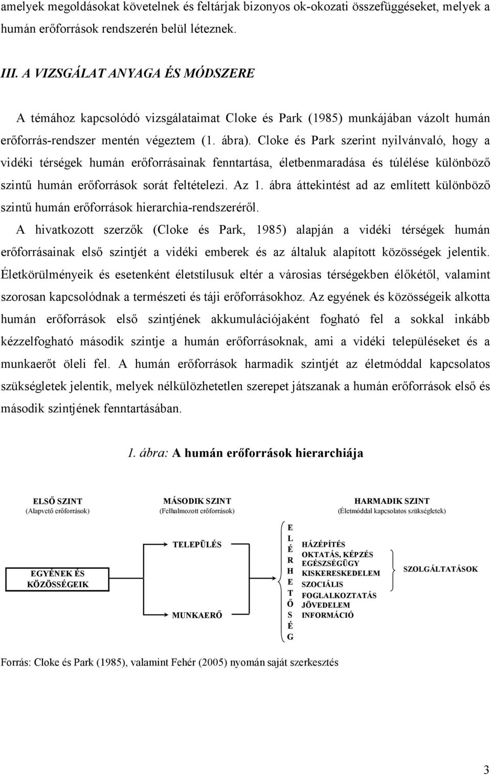 Cloke és Park szerint nyilvánvaló, hogy a vidéki térségek humán erıforrásainak fenntartása, életbenmaradása és túlélése különbözı szintő humán erıforrások sorát feltételezi. Az 1.