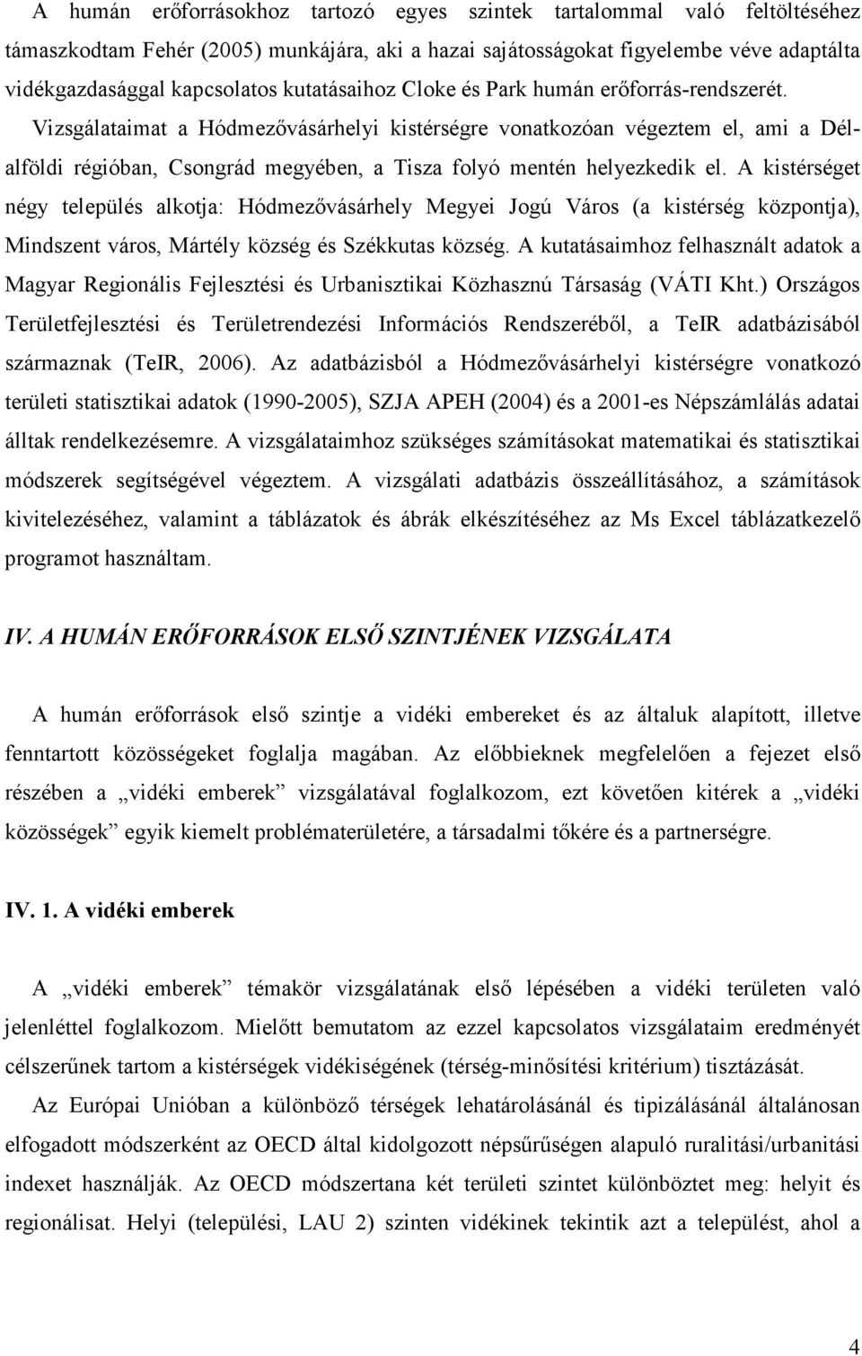 Vizsgálataimat a Hódmezıvásárhelyi kistérségre vonatkozóan végeztem el, ami a Délalföldi régióban, Csongrád megyében, a Tisza folyó mentén helyezkedik el.