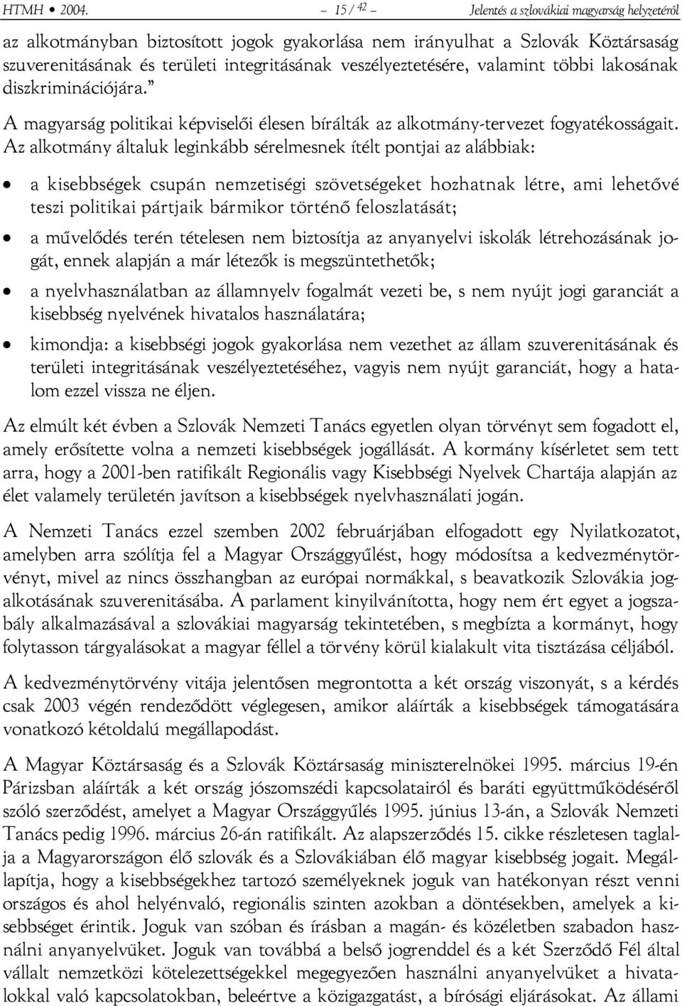 valamint többi lakosának diszkriminációjára. A magyarság politikai képviselői élesen bírálták az alkotmány-tervezet fogyatékosságait.