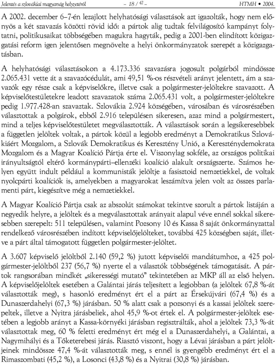 magukra hagyták, pedig a 2001-ben elindított közigazgatási reform igen jelentősen megnövelte a helyi önkormányzatok szerepét a közigazgatásban. A helyhatósági választásokon a 4.173.