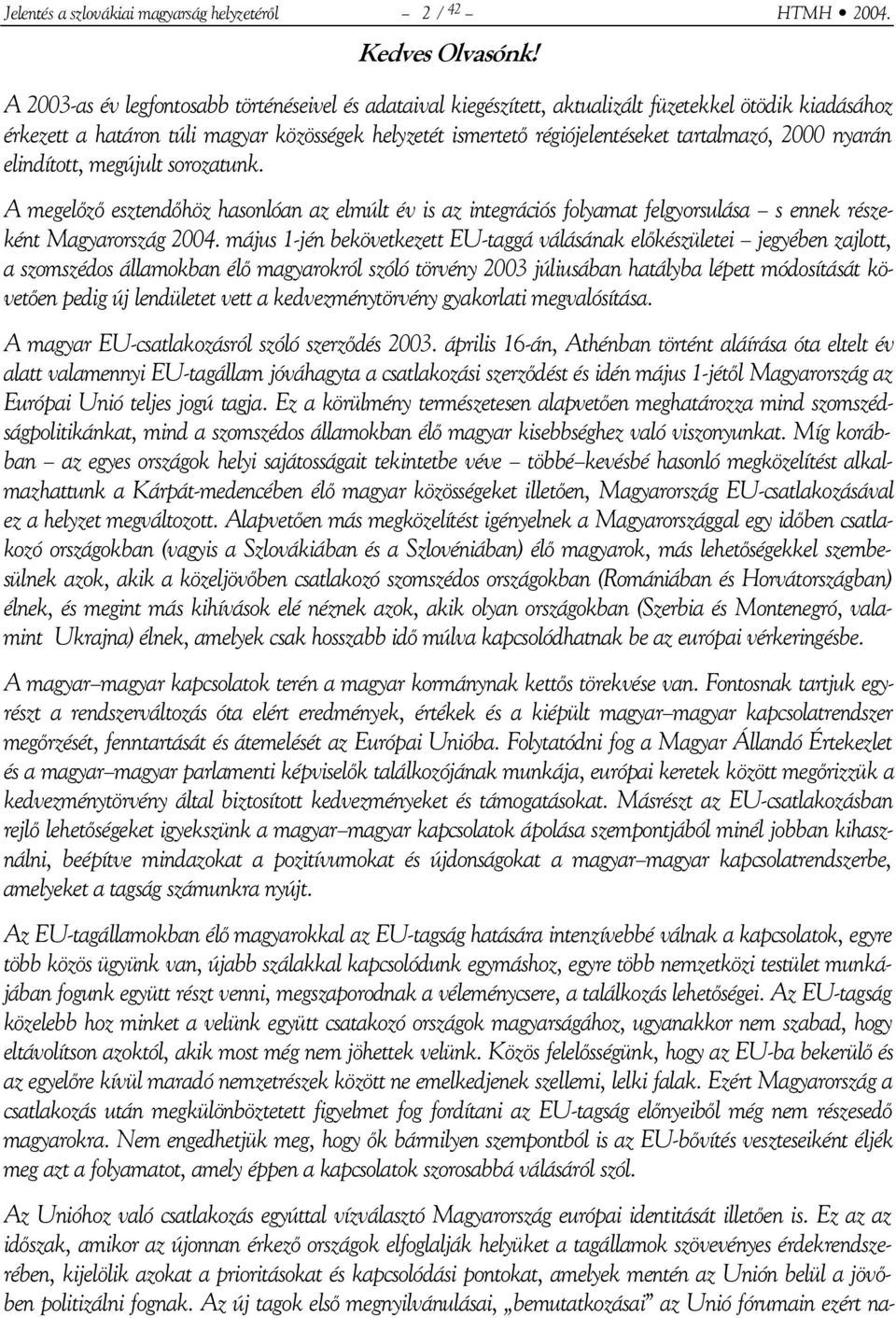 2000 nyarán elindított, megújult sorozatunk. A megelőző esztendőhöz hasonlóan az elmúlt év is az integrációs folyamat felgyorsulása s ennek részeként Magyarország 2004.