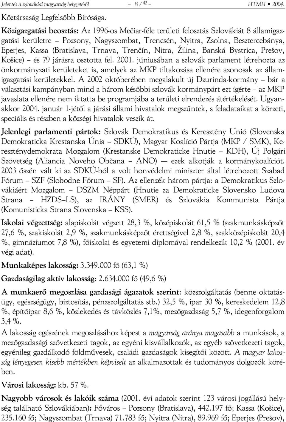 Trnava, Trenčín, Nitra, Žilina, Banská Bystrica, Prešov, Košice) és 79 járásra osztotta fel. 2001.