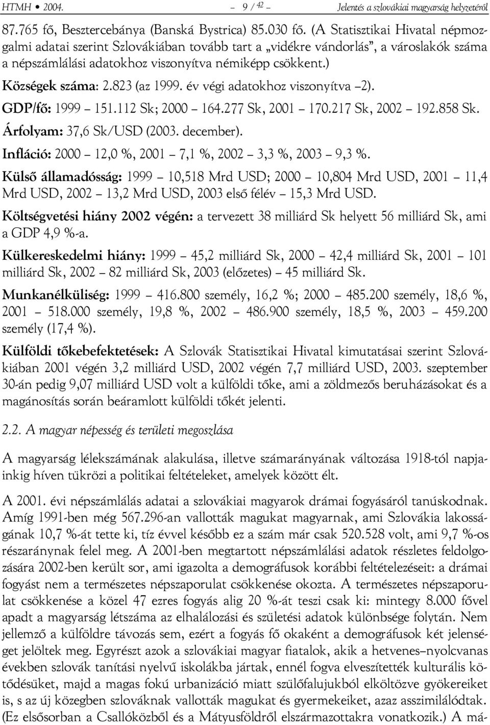 823 (az 1999. év végi adatokhoz viszonyítva 2). GDP/fő: 1999 151.112 Sk; 2000 164.277 Sk, 2001 170.217 Sk, 2002 192.858 Sk. Árfolyam: 37,6 Sk/USD (2003. december).