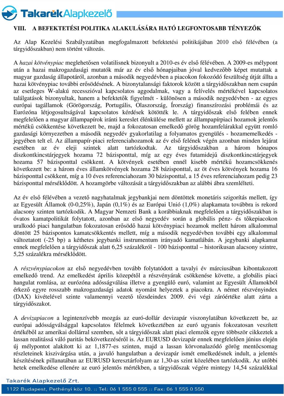 A 2009-es mélypont után a hazai makrogazdasági mutatók már az év első hónapjaiban jóval kedvezőbb képet mutattak a magyar gazdaság állapotáról, azonban a második negyedévben a piacokon fokozódó