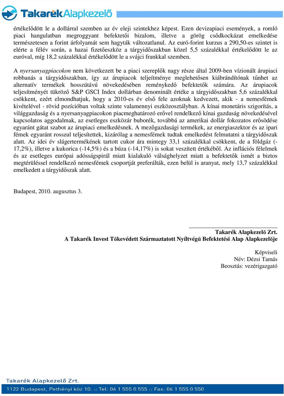 Az euró-forint kurzus a 290,50-es szintet is elérte a félév során, a hazai fizetőeszköz a tárgyidőszakban közel 5,5 százalékkal értékelődött le az euróval, míg 18,2 százalékkal értékelődött le a