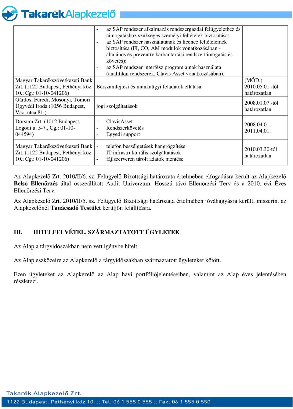 : 01-10- 044594) - az SAP rendszer alkalmazás rendszergazdai felügyelethez és támogatáshoz szükséges személyi feltételek biztosítása; - az SAP rendszer használatának és licence feltételeinek