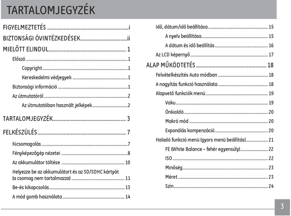 .. 10 Helyezze be az akkumulátort és az SD/SDHC kártyát (a csomag nem tartalmazza)... 11 Be-és kikapcsolás... 13 A mód gomb használata... 14 Idő, dátum/idő beállítása... 15 A nyelv beállítása.