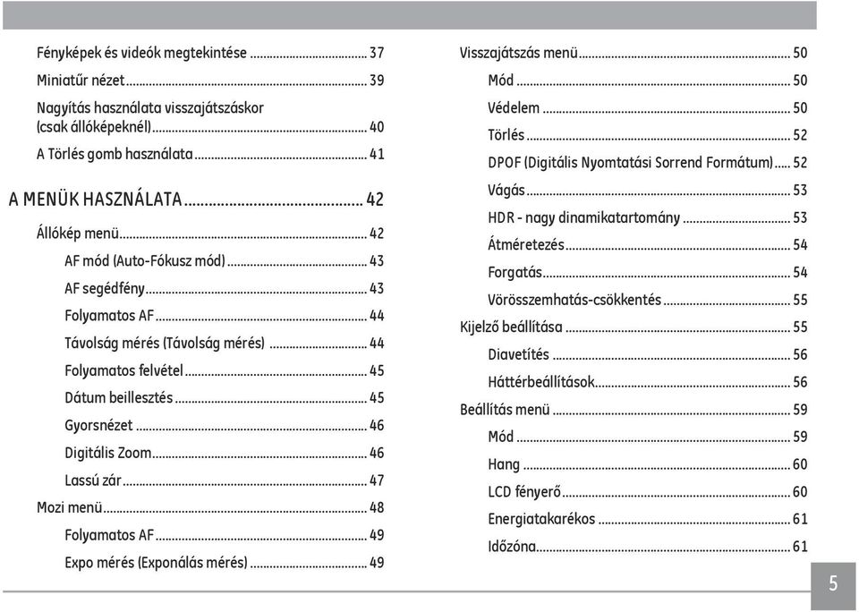 .. 46 Lassú zár... 47 Mozi menü... 48 Folyamatos AF... 49 Expo mérés (Exponálás mérés)... 49 Visszajátszás menü... 50 Mód... 50 Védelem... 50 Törlés... 52 DPOF (Digitális Nyomtatási Sorrend Formátum).