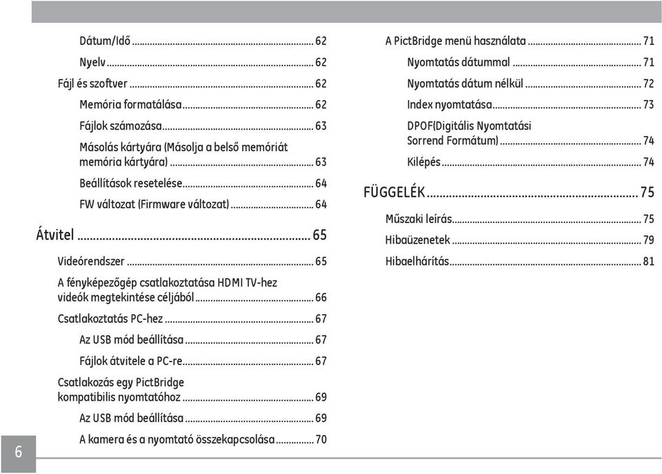 .. 67 Az USB mód beállítása... 67 Fájlok átvitele a PC-re... 67 Csatlakozás egy PictBridge kompatibilis nyomtatóhoz... 69 Az USB mód beállítása... 69 A kamera és a nyomtató összekapcsolása.