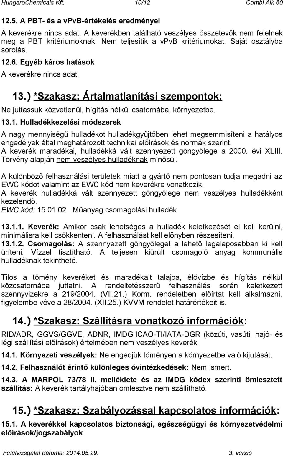 ) *Szakasz: Ártalmatlanítási szempontok: Ne juttassuk közvetlenül, hígítás nélkül csatornába, környezetbe. 13