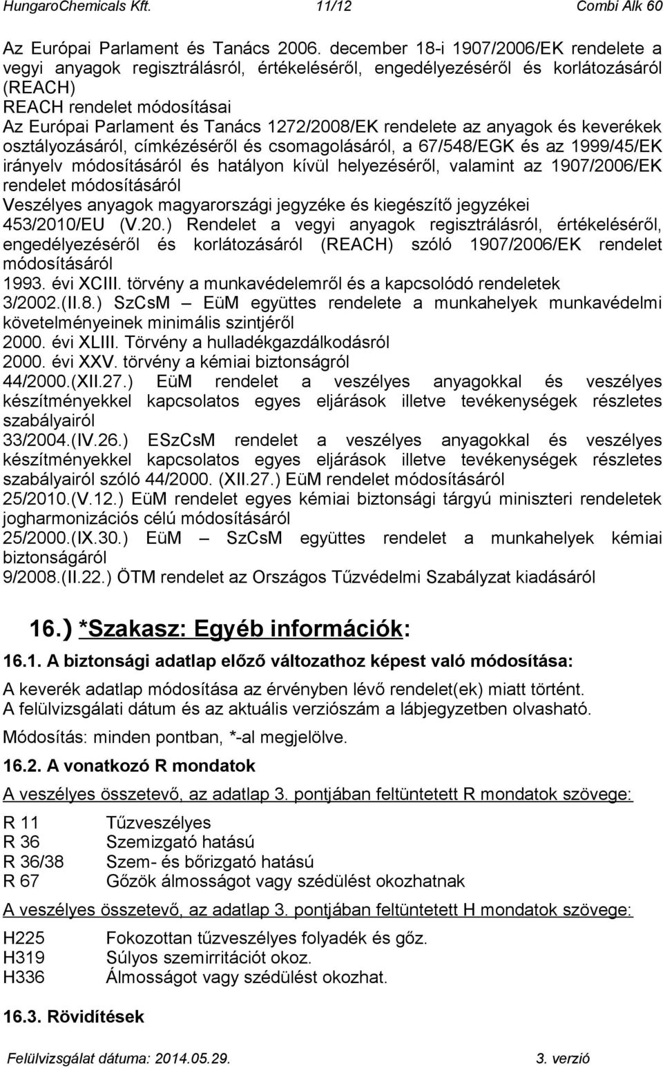 rendelete az anyagok és keverékek osztályozásáról, címkézéséről és csomagolásáról, a 67/548/EGK és az 1999/45/EK irányelv módosításáról és hatályon kívül helyezéséről, valamint az 1907/2006/EK