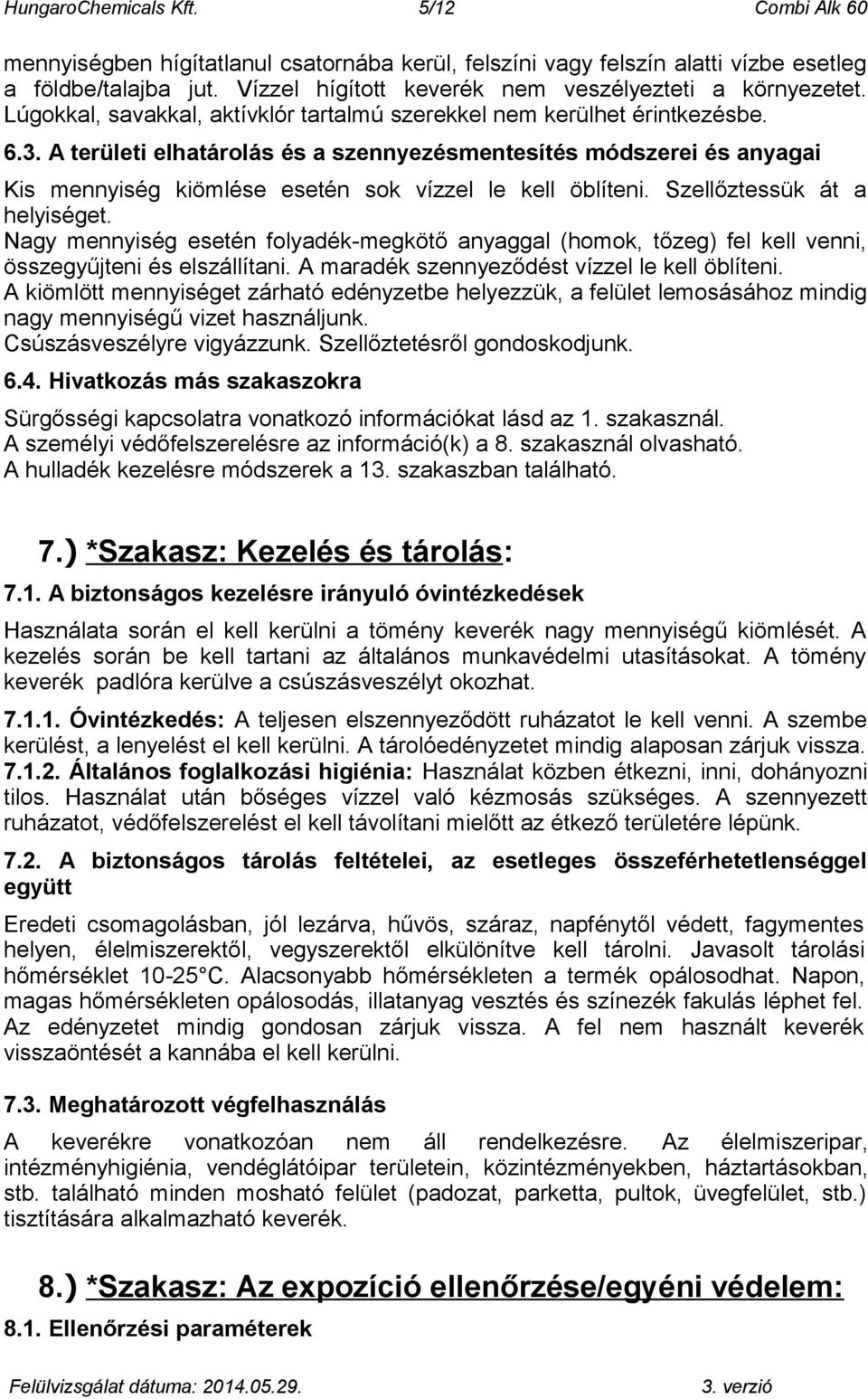 A területi elhatárolás és a szennyezésmentesítés módszerei és anyagai Kis mennyiség kiömlése esetén sok vízzel le kell öblíteni. Szellőztessük át a helyiséget.