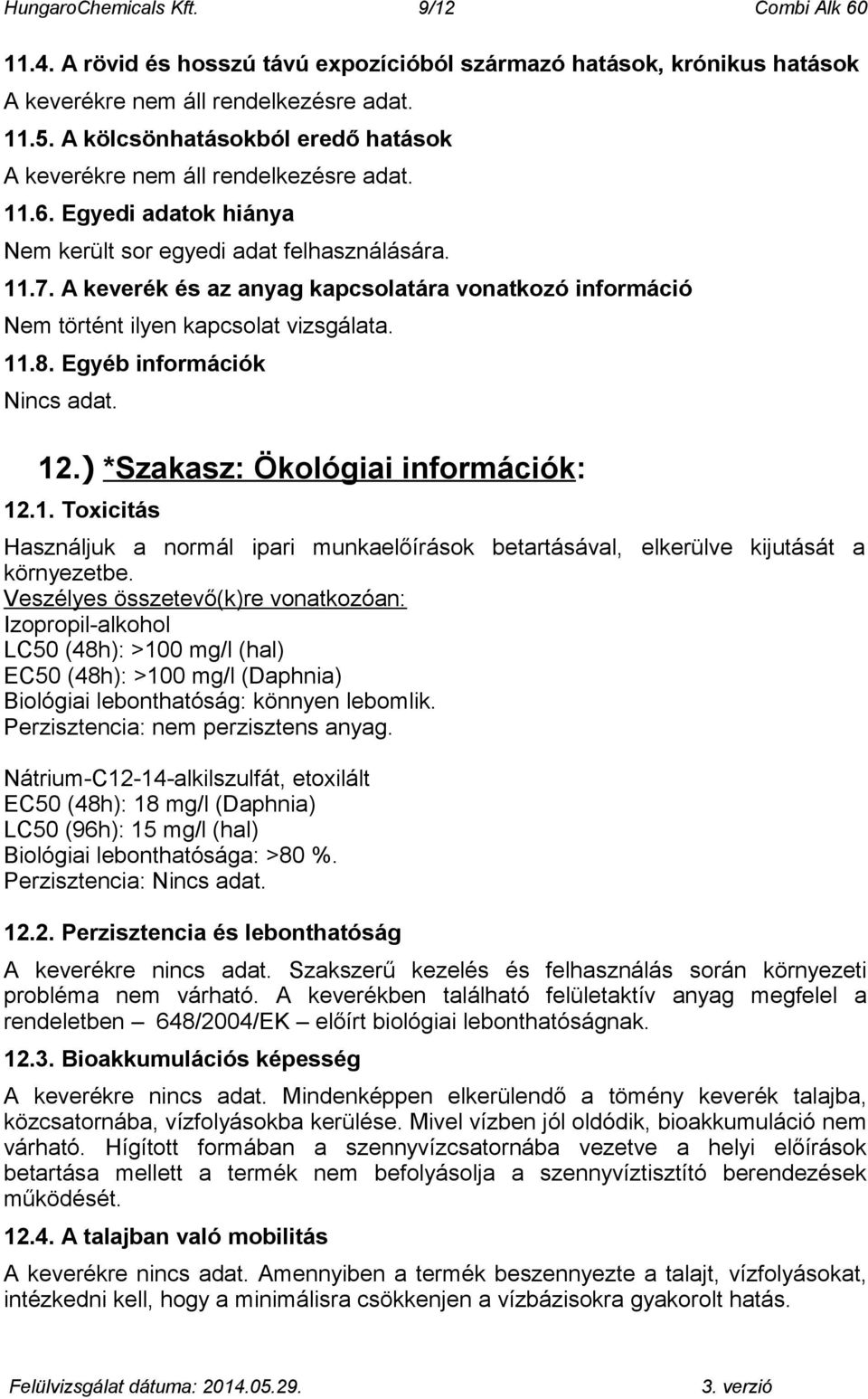 A keverék és az anyag kapcsolatára vonatkozó információ Nem történt ilyen kapcsolat vizsgálata. 11.8. Egyéb információk Nincs adat. 12.) *Szakasz: Ökológiai információk: 12.1. Toxicitás Használjuk a normál ipari munkaelőírások betartásával, elkerülve kijutását a környezetbe.