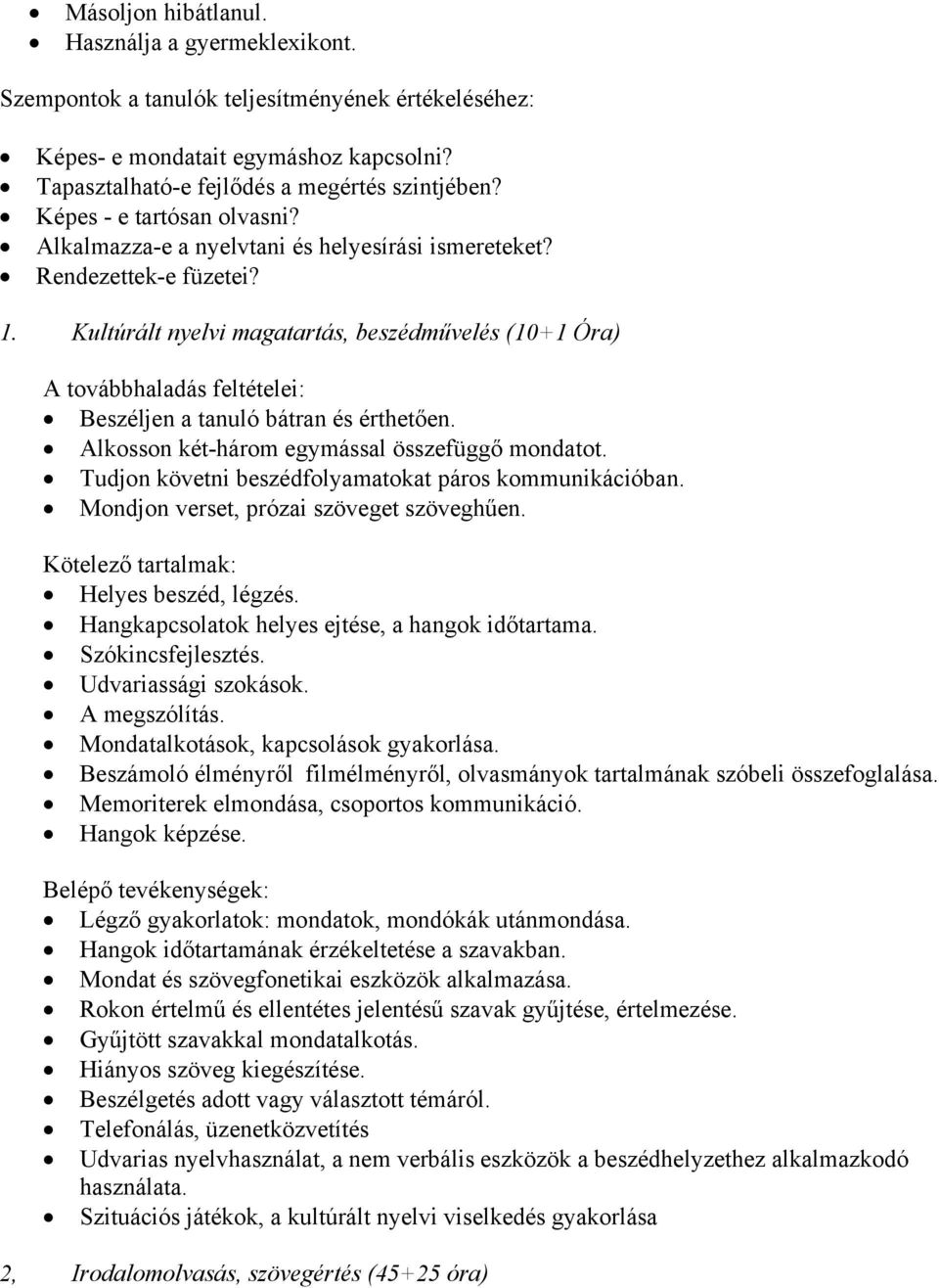 Kultúrált nyelvi magatartás, beszédművelés (10+1 Óra) A továbbhaladás feltételei: Beszéljen a tanuló bátran és érthetően. Alkosson két-három egymással összefüggő mondatot.