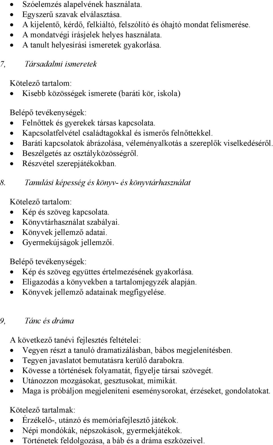 Kapcsolatfelvétel családtagokkal és ismerős felnőttekkel. Baráti kapcsolatok ábrázolása, véleményalkotás a szereplők viselkedéséről. Beszélgetés az osztályközösségről. Részvétel szerepjátékokban. 8.