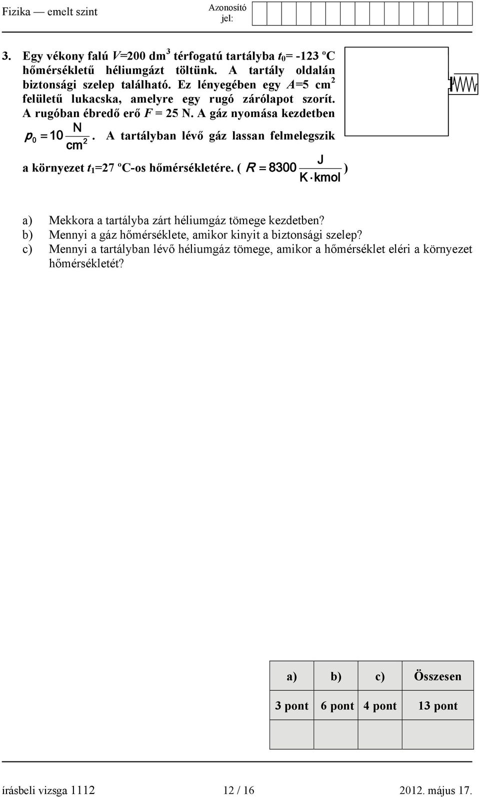 A tartályban lévő gáz lassan felmelegszik a környezet t 1 =27 ºC-os hőmérsékletére. ( R = J 8300 K k mol ) a) Mekkora a tartályba zárt héliumgáz tömege kezdetben?