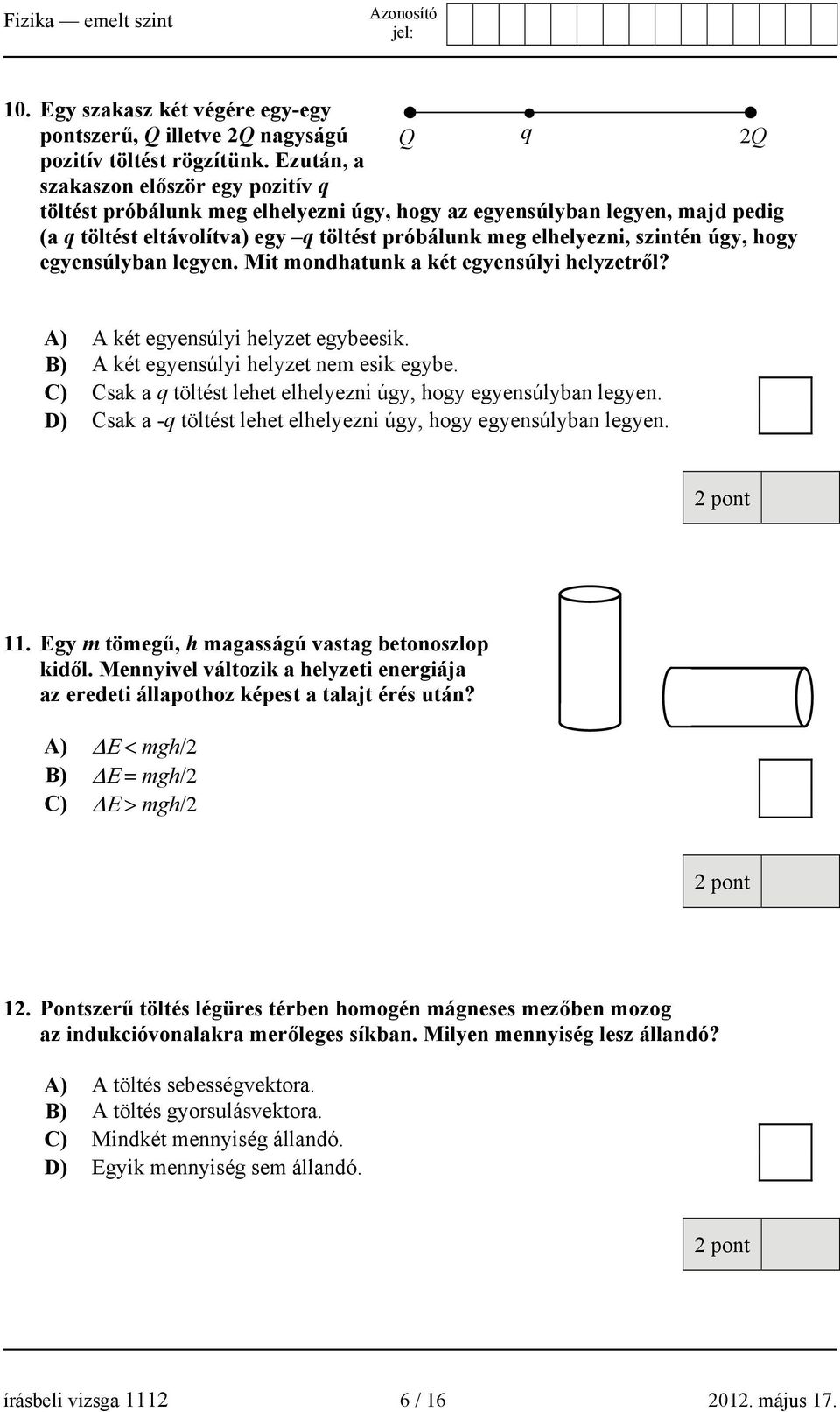 szintén úgy, hogy egyensúlyban legyen. Mit mondhatunk a két egyensúlyi helyzetről? A) A két egyensúlyi helyzet egybeesik. B) A két egyensúlyi helyzet nem esik egybe.