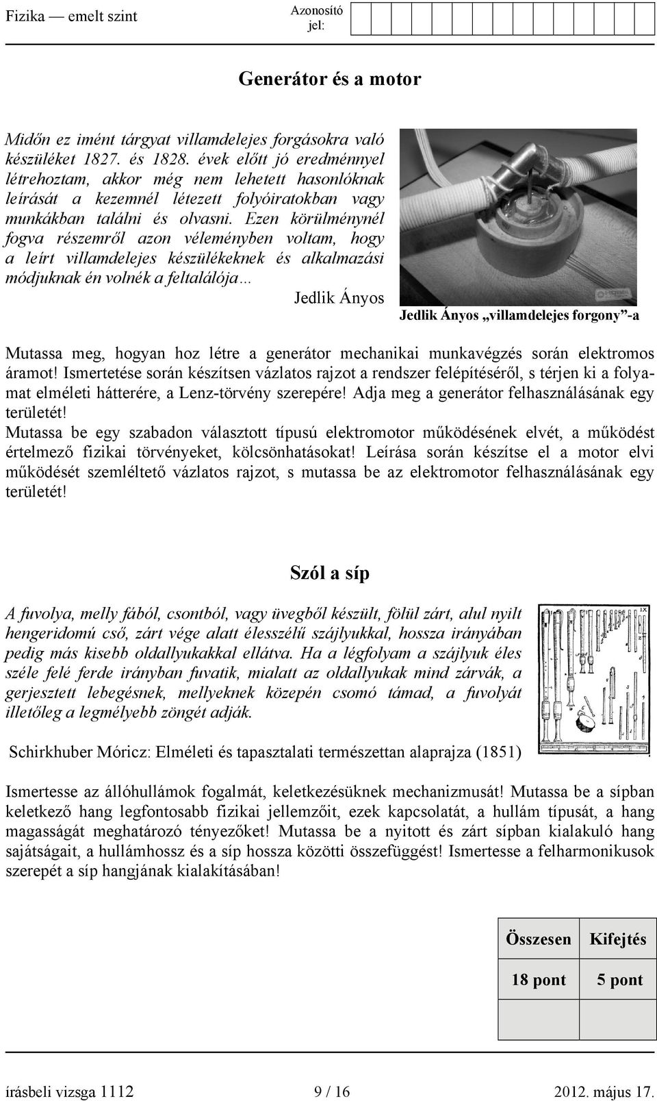 Ezen körülménynél fogva részemről azon véleményben voltam, hogy a leírt villamdelejes készülékeknek és alkalmazási módjuknak én volnék a feltalálója Jedlik Ányos Jedlik Ányos villamdelejes forgony -a