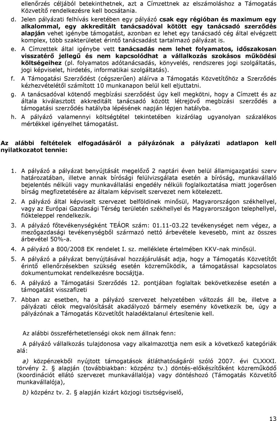 lehet egy tanácsadó cég által elvégzett komplex, több szakterületet érintő tanácsadást tartalmazó pályázat is. e. A Címzettek által igénybe vett tanácsadás nem lehet folyamatos, időszakosan visszatérő jellegű és nem kapcsolódhat a vállalkozás szokásos működési költségeihez (pl.