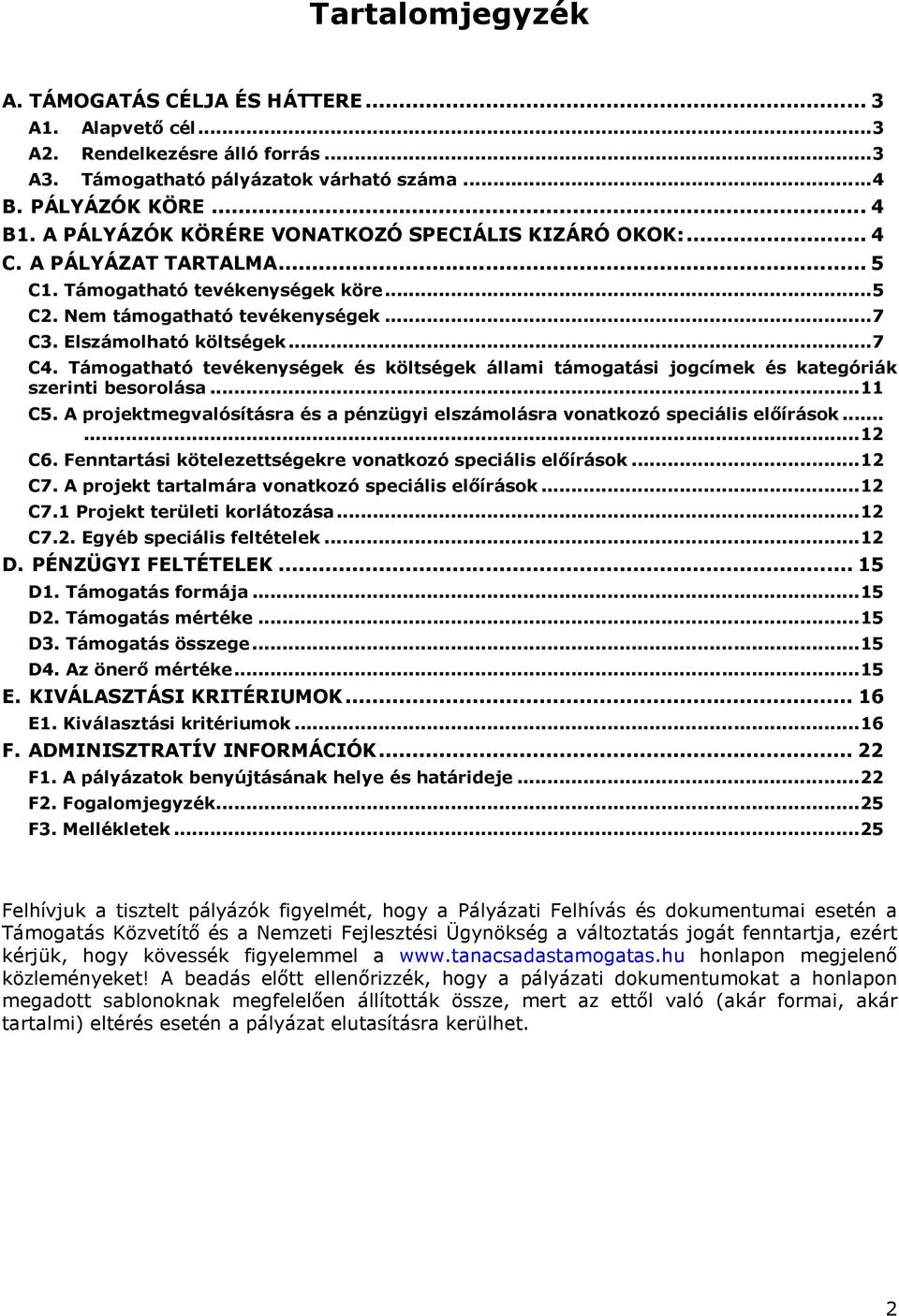 Támogatható tevékenységek és költségek állami támogatási jogcímek és kategóriák szerinti besorolása... 11 C5. A projektmegvalósításra és a pénzügyi elszámolásra vonatkozó speciális előírások...... 12 C6.