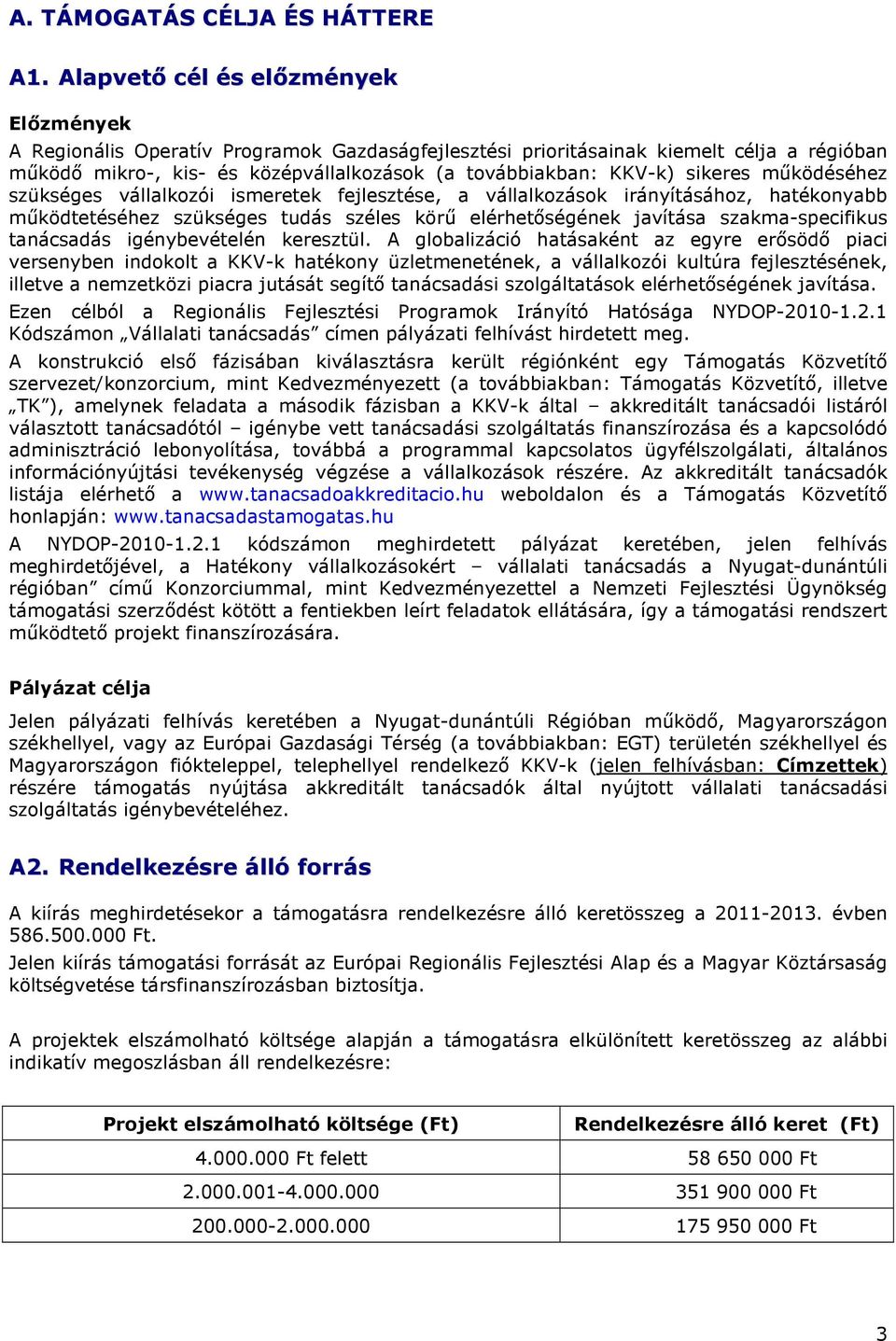 sikeres működéséhez szükséges vállalkozói ismeretek fejlesztése, a vállalkozások irányításához, hatékonyabb működtetéséhez szükséges tudás széles körű elérhetőségének javítása szakma-specifikus