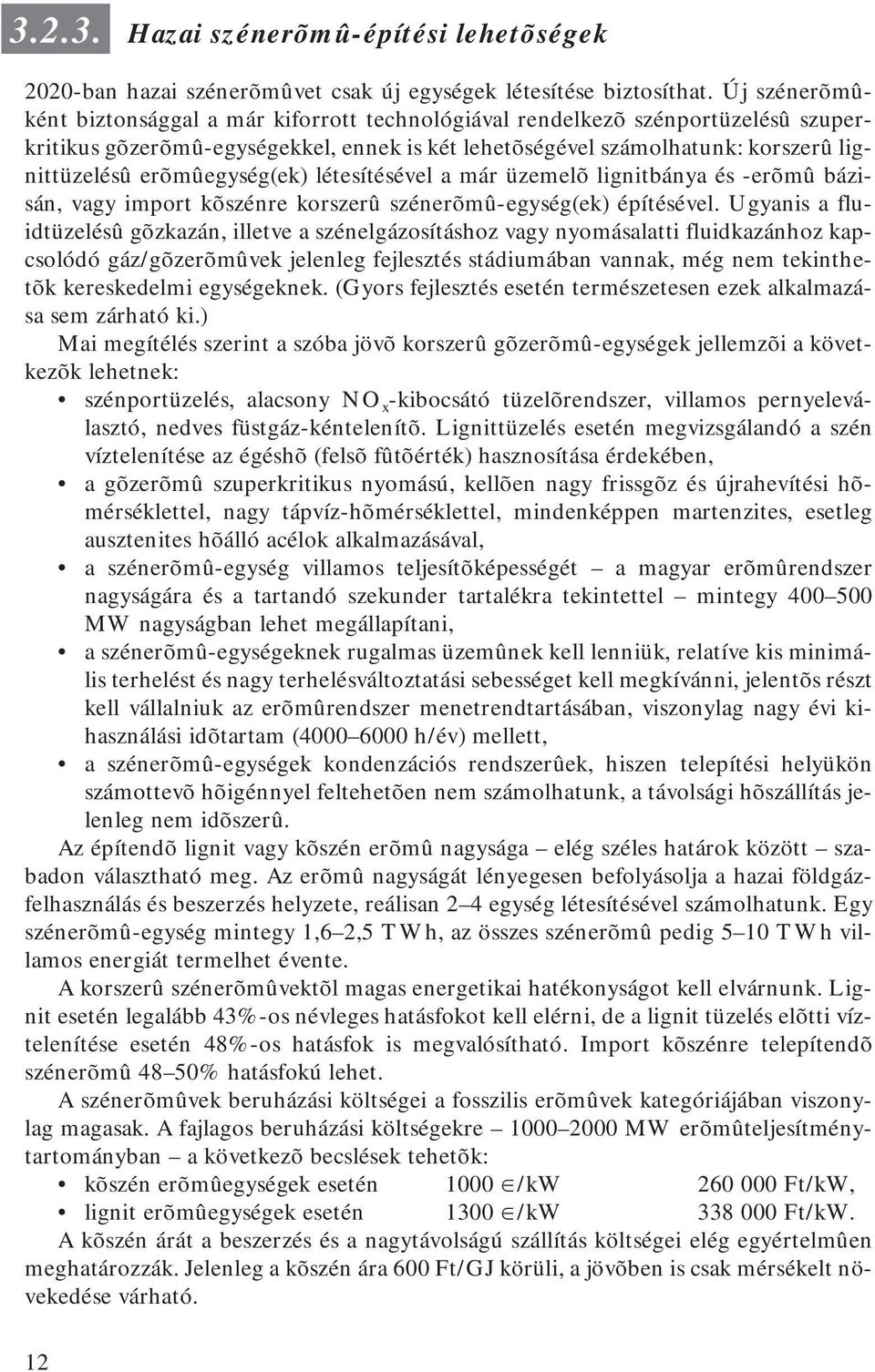 erõmûegység(ek) létesítésével a már üzemelõ lignitbánya és -erõmû bázisán, vagy import kõszénre korszerû szénerõmû-egység(ek) építésével.